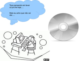Tava pensando em levar
cd pro lie hoje.....


Mais eu acho que não vai
dar.....
 