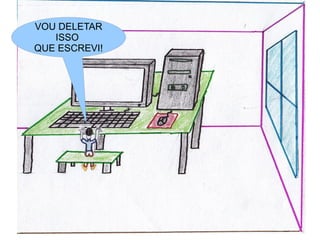 VOU DELETAR
   ISSO
QUE ESCREVI!
 