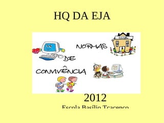 HQ DA EJA




        2012
 Escola Basílio Tcacenco
 