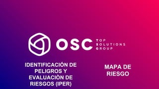 IDENTIFICACIÓN DE
PELIGROS Y
EVALUACIÒN DE
RIESGOS (IPER)
MAPA DE
RIESGO
 