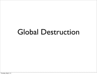 Global Destruction
Thursday, May 8, 14
 