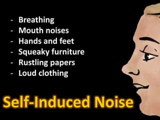 Self-Induced Noise
- Listen
- Sit still
- Use a copy-holder
- Use a mic stand
- Wear quiet fabrics
- Practice!
 