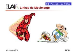 U                                  HQ - Parâmetros de Análise
F
P
R                  Linhas de Movimento




LAI-DDesign/UFPR                                       38 / 26
 