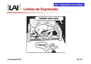 U                                   HQ - Parâmetros de Análise
F
P
R                  Linhas de Expressão




LAI-DDesign/UFPR                                        38 / 27
 