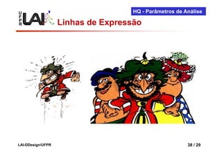 U                                   HQ - Parâmetros de Análise
F
P
R                  Linhas de Expressão




LAI-DDesign/UFPR                                        38 / 29
 
