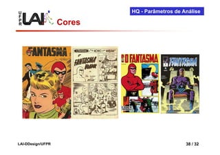 U                          HQ - Parâmetros de Análise
F
P
R                  Cores




LAI-DDesign/UFPR                               38 / 32
 