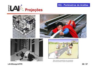 U                              HQ - Parâmetros de Análise
F
P
R                  Projeções




LAI-DDesign/UFPR                                   38 / 37
 