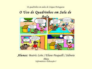 O Uso de Quadrinhos em Sala de Aula Alunas:  Beatriz Leite / Eliane Pasqualli / Sidineia Pires 