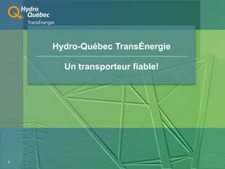 1
Hydro-Québec TransÉnergie
Un transporteur fiable!
 