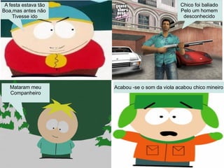 A festa estava tão
Boa,mas antes não
Tivesse ido
Chico foi baliado
Pelo um homem
desconhecido
Mataram meu
Companheiro
Acabou -se o som da viola acabou chico mineiro
 