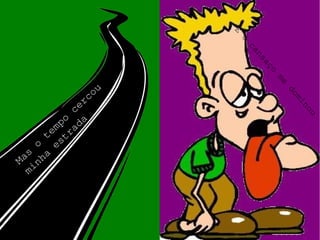 E
o
cansaço
me
dominou
Mas
o
tempo
cercou
minha
estrada
 