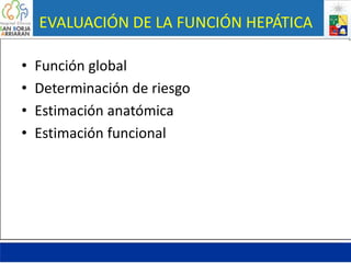EVALUACIÓN DE LA FUNCIÓN HEPÁTICA
• Función global
• Determinación de riesgo
• Estimación anatómica
• Estimación funcional
 