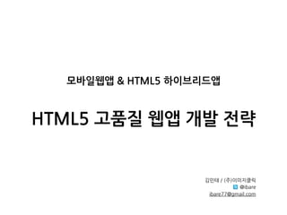 모바일웹앱HTML5하이브리드앱


HTML5고품질웹앱개발전략


                                                
                                                                   
 