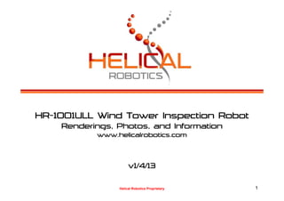 HR-1001ULL Wind Tower Inspection Robot
    Renderings, Photos, and Information
           www.helicalrobotics.com



                     v1/4/13

                Helical Robotics Proprietary   1
 