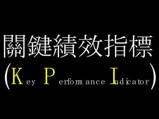關鍵績效指標 ( K ey   P erformance   I ndicator ) 