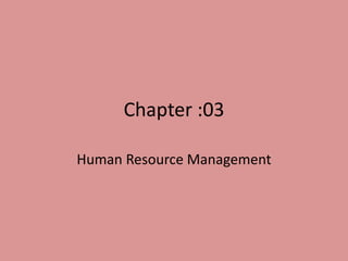 Chapter :03

Human Resource Management
 