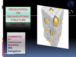 1

PRESENTATION
ON
ORGANIZATIONAL
STRUCTURE

SUBMMITED
BY:Vivek kumar
bhardwaj

IBS
bangalore

11/23/2013

 
