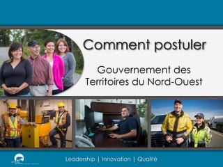 Leadership | Innovation | Qualité
Comment postuler
Gouvernement des
Territoires du Nord-Ouest
 