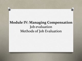 Module IV: Managing Compensation
Job evaluation
Methods of Job Evaluation
 