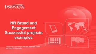 HR Brand and
Engagement
Successful projects
examples
Developed by Nataliya Zub and Kateryna Drobot
For HR-IT Community
 