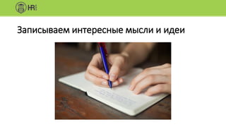 Записываем интересные мысли и идеи
 