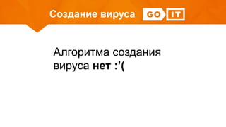 Создание вируса
Алгоритма создания
вируса нет :’(
 