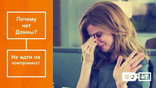 Почему
нет
Донны?
Не идти на
компромисс!
 