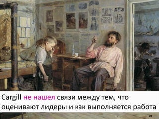 29
Cargill не нашел связи между тем, что
оценивают лидеры и как выполняется работа
 