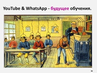 56
YouTube & WhatsApp - будущее обучения.
 