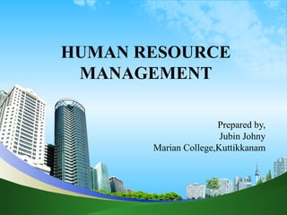 HUMAN RESOURCE
MANAGEMENT
Prepared by,
Jubin Johny
Marian College,Kuttikkanam
 
