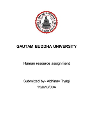 GAUTAM BUDDHA UNIVERSITY
Human resource assignment
Submitted by- Abhinav Tyagi
15/IMB/004
 
