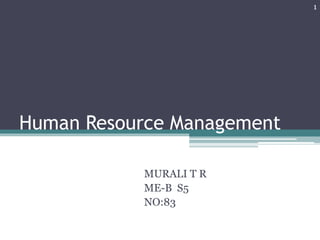 Human Resource Management
MURALI T R
ME-B S5
NO:83
1
 