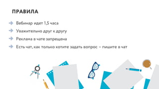 ПРАВИЛА
Вебинар идет 1,5 часа
Уважительно друг к другу
Реклама в чате запрещена
Есть чат, как только хотите задать вопрос – пишите в чат
 