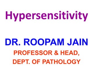 Hypersensitivity
DR. ROOPAM JAIN
PROFESSOR & HEAD,
DEPT. OF PATHOLOGY
 