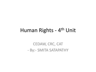 Human Rights - 4th Unit
CEDAW, CRC, CAT
- By:- SMITA SATAPATHY
 