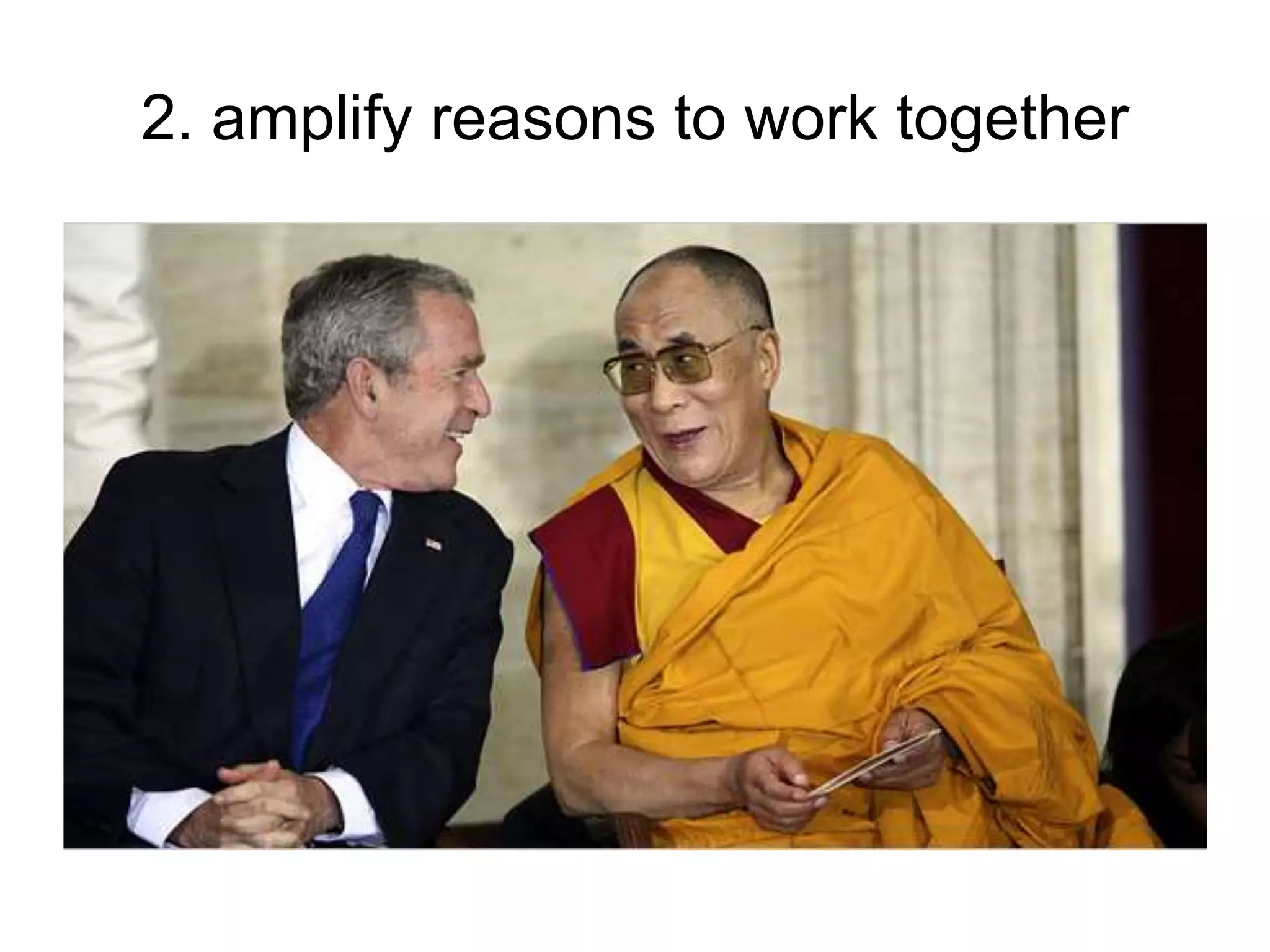 2. amplify reasons to work together
 