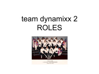team dynamixx 2
ROLES
 