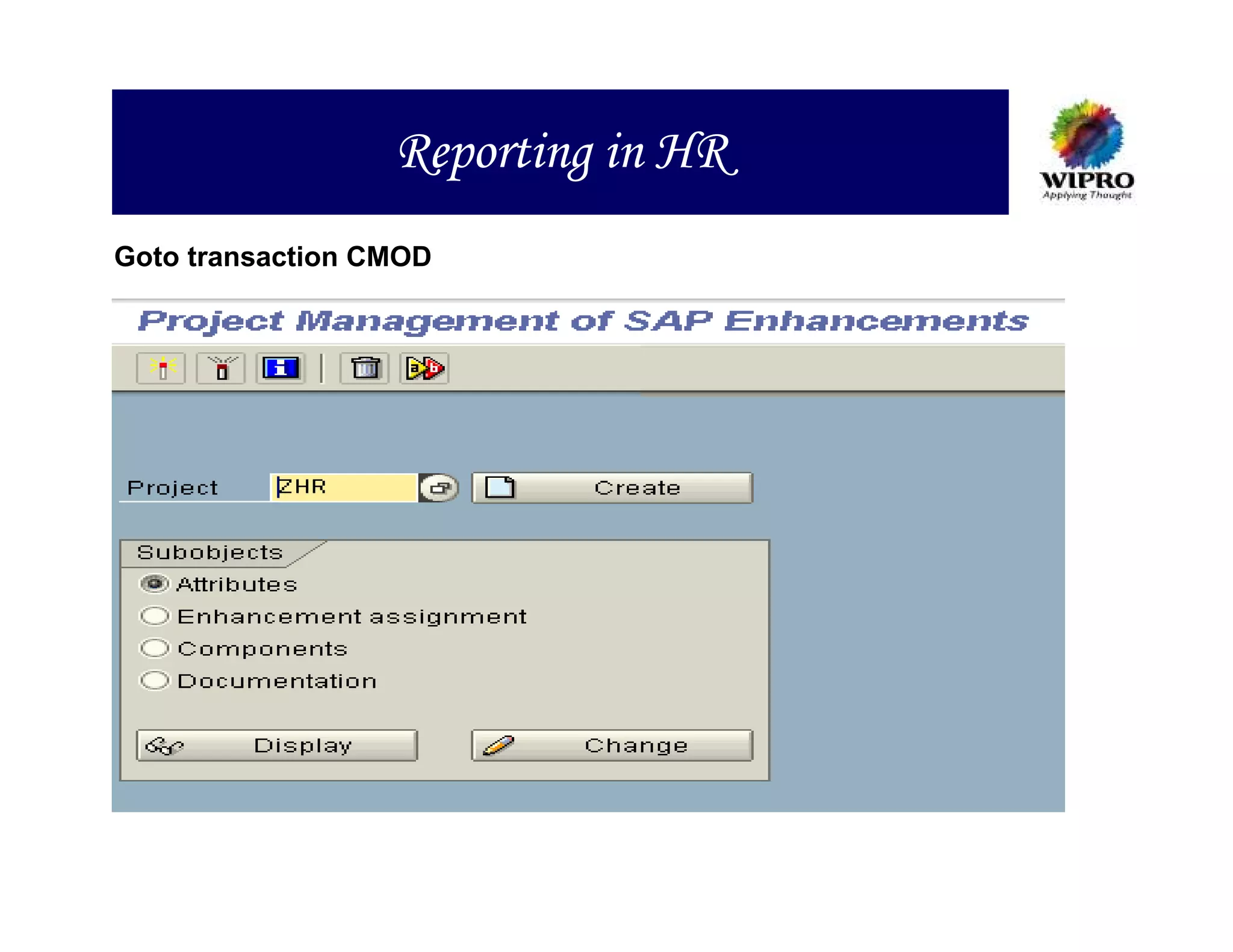 Reporting in HR
Goto transaction CMOD
 