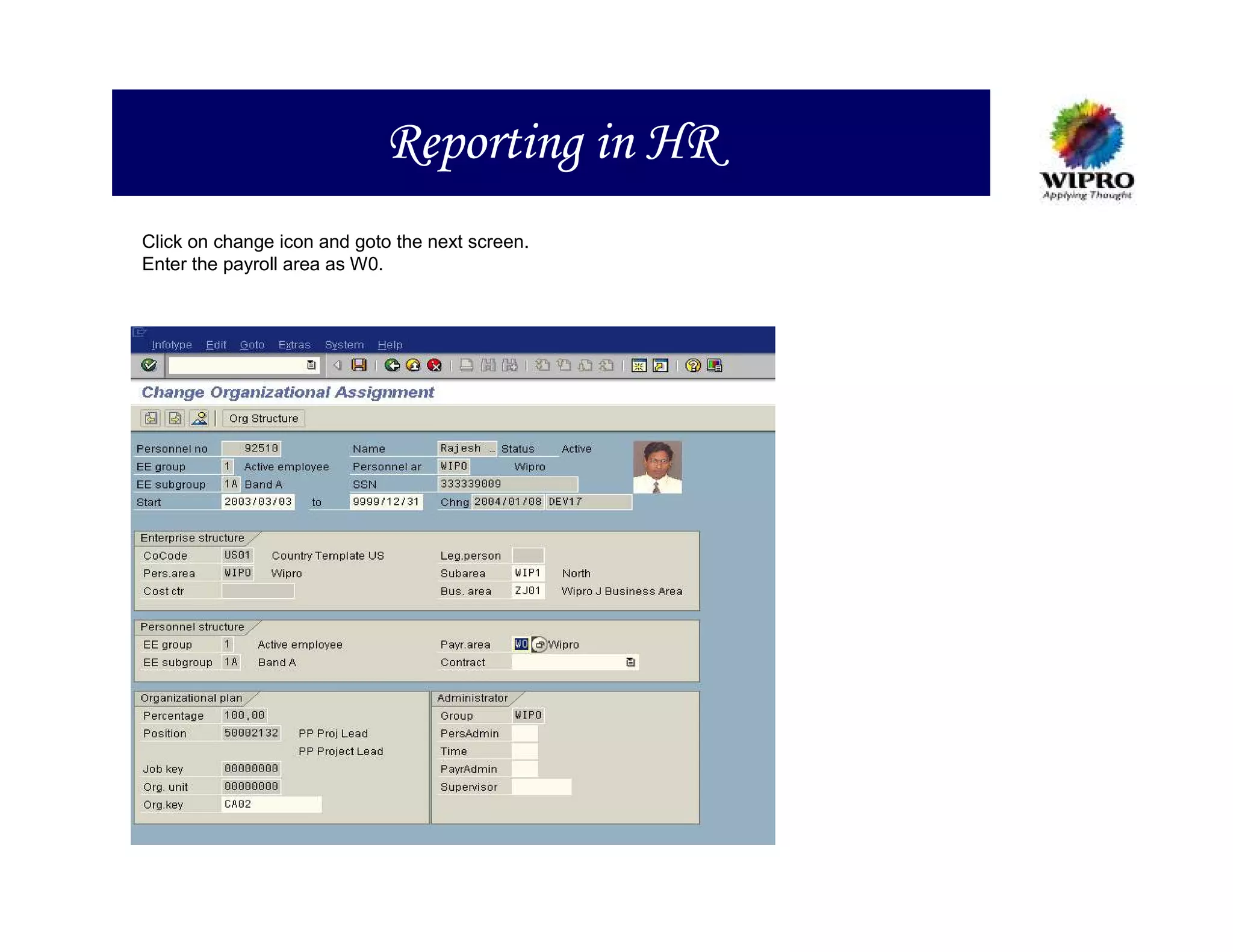Reporting in HR
Click on change icon and goto the next screen.
Enter the payroll area as W0.
 