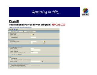 Reporting in HR

Payroll
International Payroll driver program: RPCALCX0
 