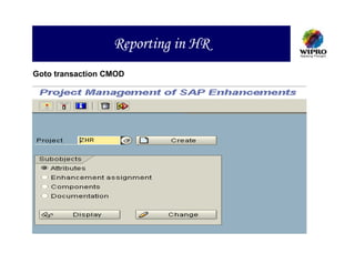 Reporting in HR
Goto transaction CMOD
 