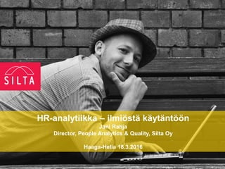 www.silta.fi
HR-analytiikka – ilmiöstä käytäntöön
Jani Rahja
Director, People Analytics & Quality, Silta Oy
Haaga-Helia 18.3.2016
 
