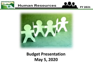 HUMAN RESOURCES FY 2021
Budget Presentation
May 5, 2020
 