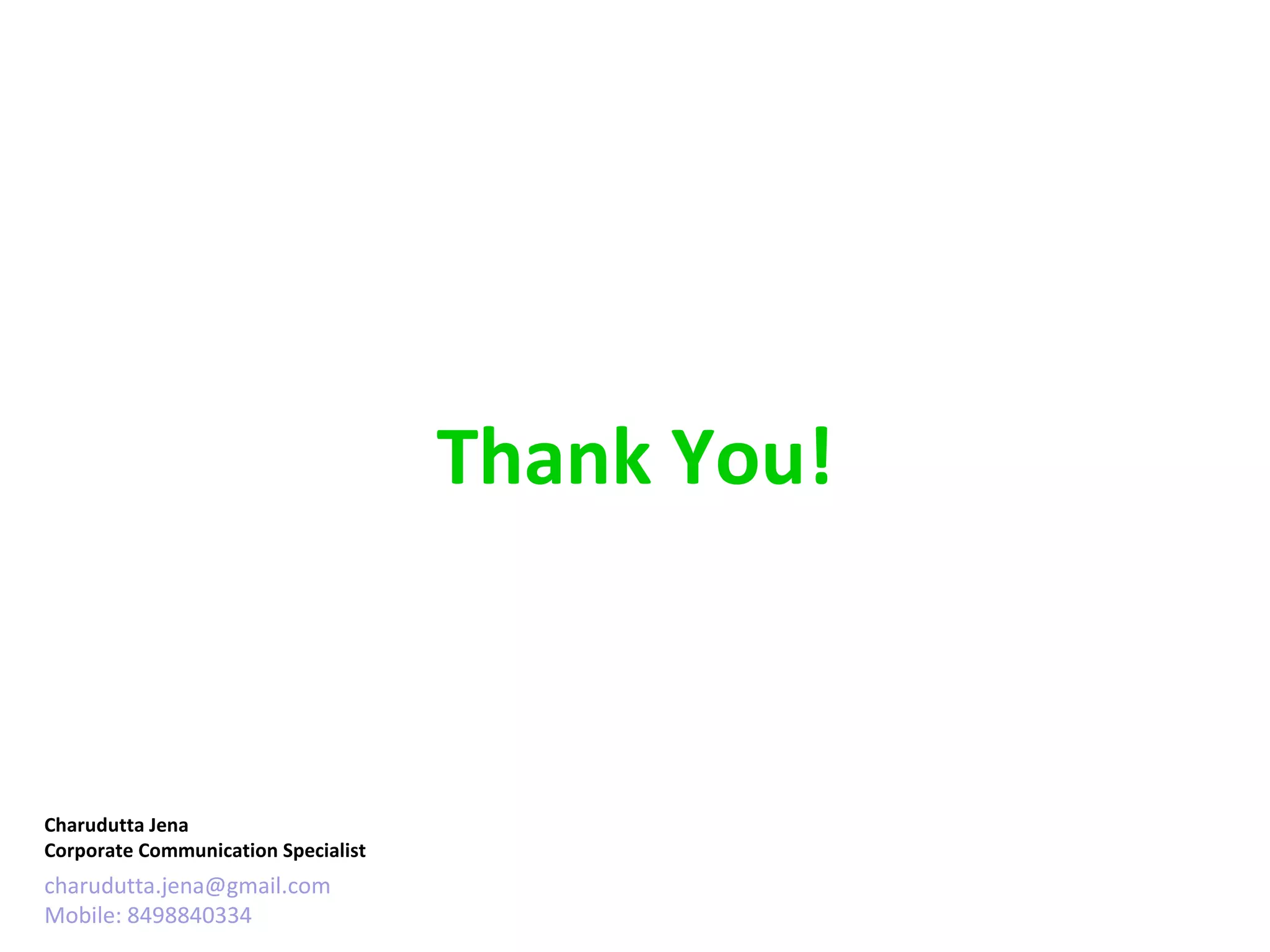 Thank You!


  Apr-Jun
Charudutta Jena
Corporate Communication Specialist
charudutta.jena@gmail.com
Mobile: 8498840334
 