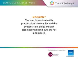 Disclaimer
The laws in relation to this
presentation are complex and the
presentation, slides and any
accompanying hand-outs are not
legal advice.
 