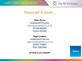 Please get in touch…
Peter Byrne
Employment Partner
peter.byrne@taylors.co.uk
07739 945189
01254 297920
Nigel Crebbin
Employment Partner
nigel.crebbin@taylors.co.uk
07967 753663
0161 200 5695
Or find us on LinkedIn
 