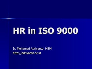 HR in ISO 9000 Ir. Mohamad Adriyanto, MSM http://adriyanto.or.id   