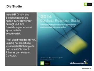 Die Studie
meta HR GmbH und
Stellenanzeigen.de
haben 1379 Bewerber
befragt und ihre
Bewerbungserlebnisse
systematisch
ausg...