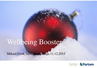 Wellbeing Booster
Mikael Frisk, henkilöstöjohtaja 11.12.2015
 