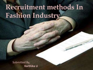 Recruitment methods In
Fashion Industry




 Submitted By,
         Karthika U
 
